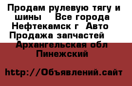 Продам рулевую тягу и шины. - Все города, Нефтекамск г. Авто » Продажа запчастей   . Архангельская обл.,Пинежский 